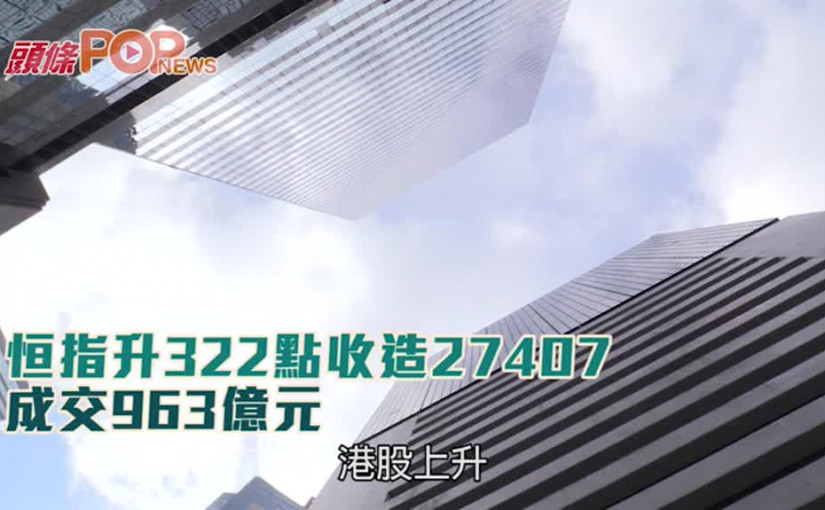 恒指升322點收造27407 成交963億元