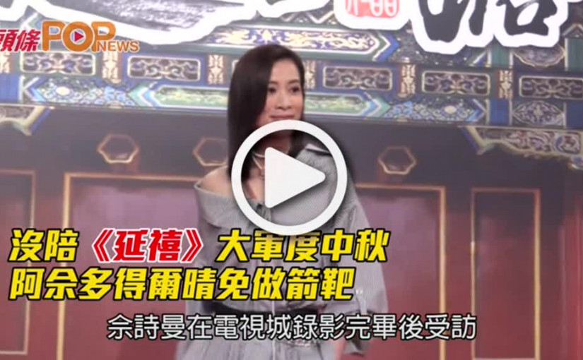 沒陪《延禧》大軍度中秋        阿佘多得爾晴免做箭靶