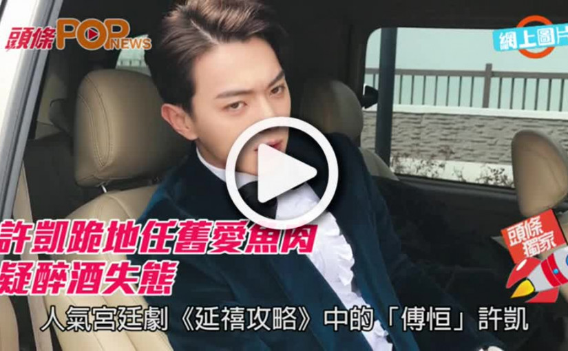 許凱跪地任舊愛魚肉      疑醉酒失態