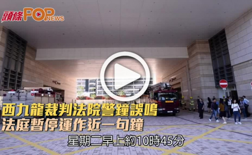 西九龍裁判法院警鐘誤鳴  法庭暫停運作近一句鐘