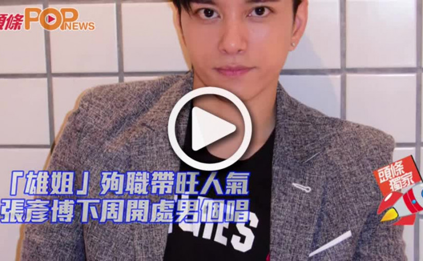 「雄姐」殉職帶旺人氣        張彥博下周開處男個唱