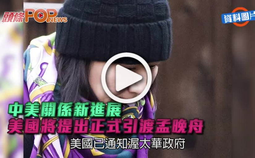 中美關係新進展  美國將提出正式引渡孟晚舟