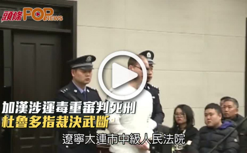加漢涉運毒重審判死刑  杜魯多指裁決武斷
