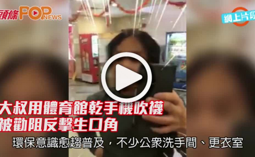 大叔用體育館乾手機吹襪           被勸阻反擊生口角