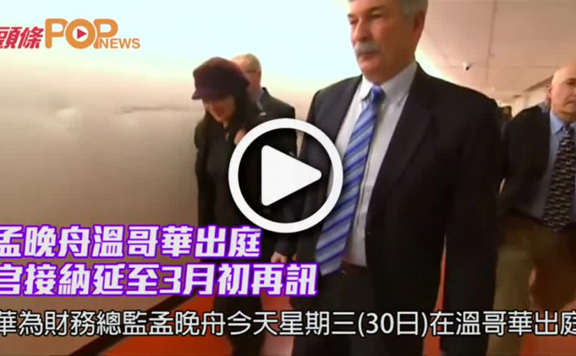 孟晚舟溫哥華出庭      官接納延至3月初再訊