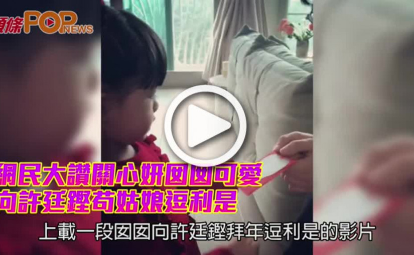 網民大讚關心妍囡囡可愛      向許廷鏗苟姑娘逗利是