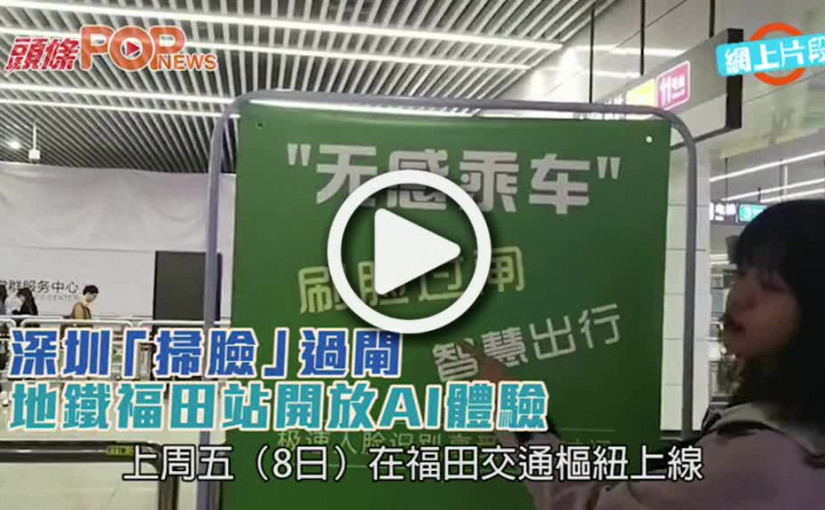 深圳「掃臉」過閘  地鐵福田站開放AI體驗