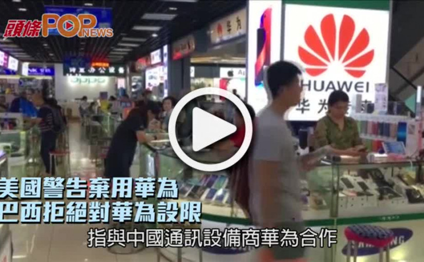 美國警告棄用華為    巴西拒絕對華為設限
