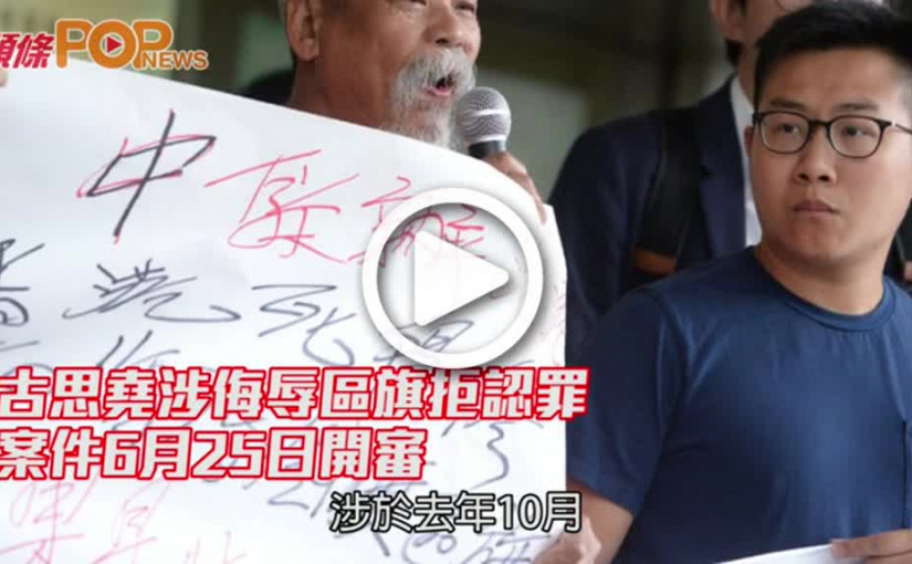 古思堯涉侮辱區旗拒認罪      案件6月25日開審