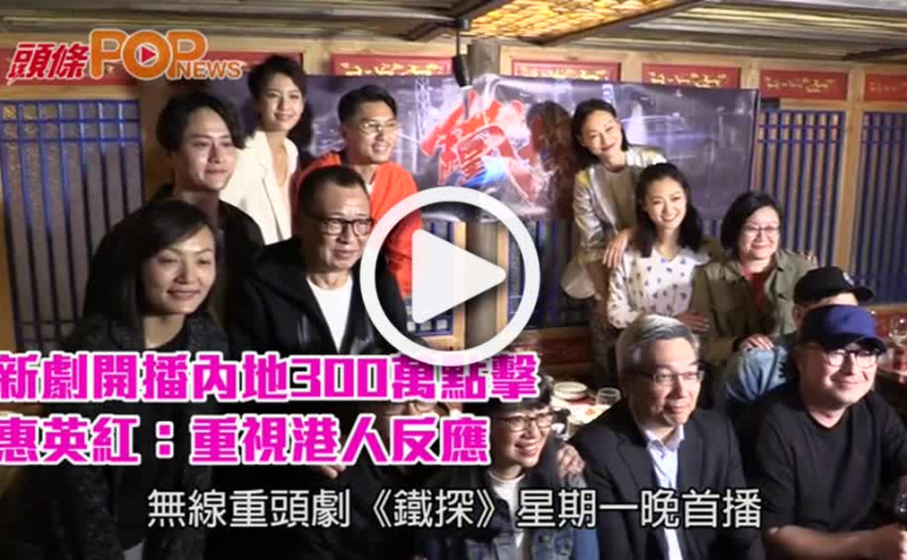 新劇開播內地300萬點擊       惠英紅：重視港人反應