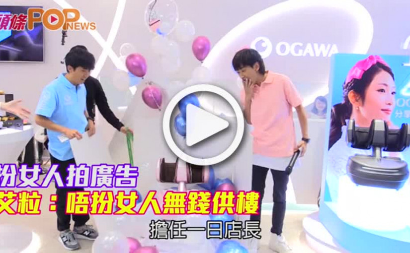 扮女人拍廣告        艾粒：唔扮女人無錢供樓