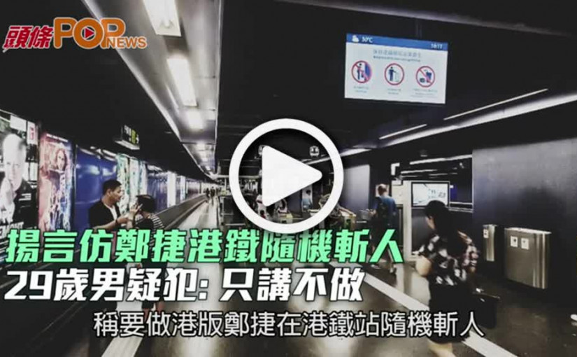 揚言仿鄭捷港鐵隨機斬人  29歲男疑犯: 只講不做