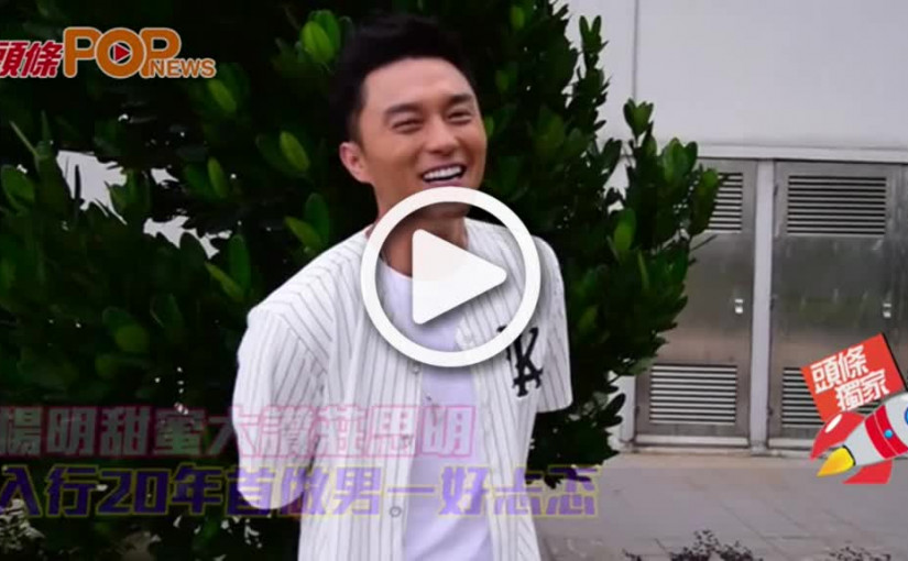 楊明甜蜜大讚莊思明            入行20年首做男一好忐忑