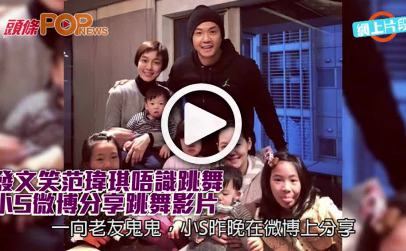 發文笑范瑋琪唔識跳舞    小S微博分享跳舞影片