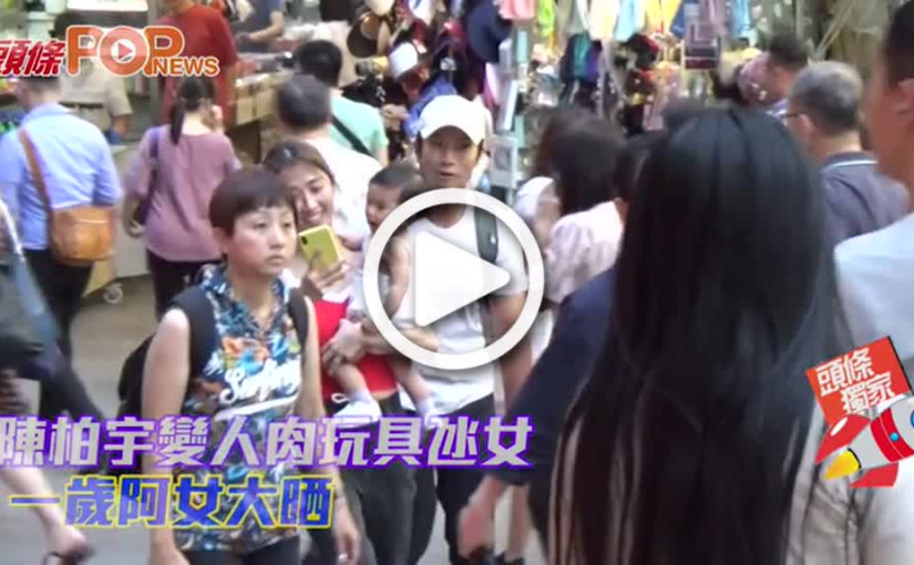 陳柏宇變人肉玩具氹女        一歲阿女大晒