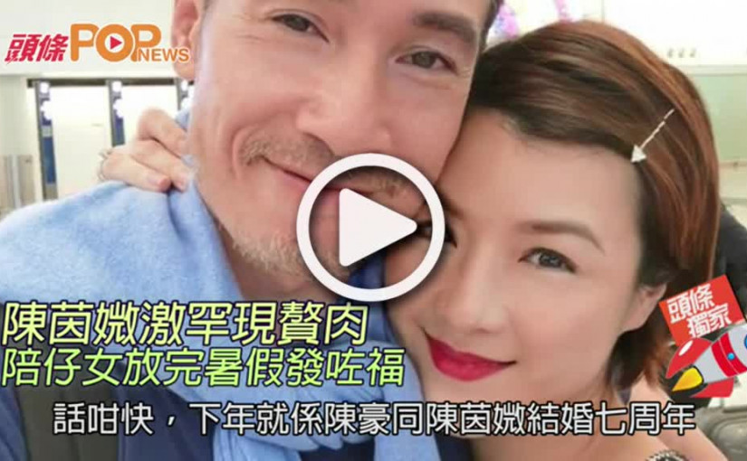 陳茵媺激罕現贅肉            陪仔女放完暑假發咗福