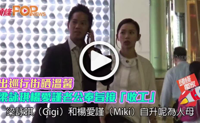 出巡行街晒溫馨  梁詠琪楊愛謹老公奉旨接「收工」