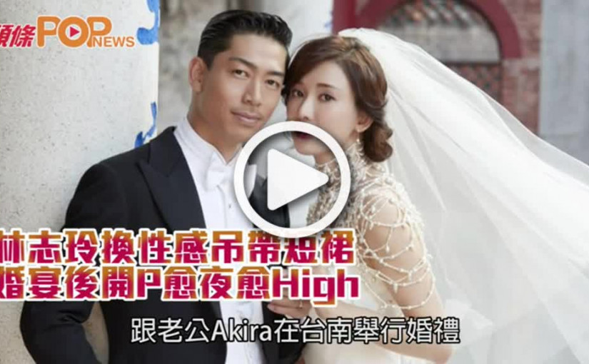 林志玲換性感吊帶短裙       婚宴後開P愈夜愈High