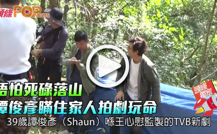 唔怕死碌落山  譚俊彥瞞住家人拍劇玩命