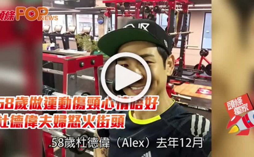 58歲做運動傷頸心情唔好  杜德偉夫婦怒火街頭