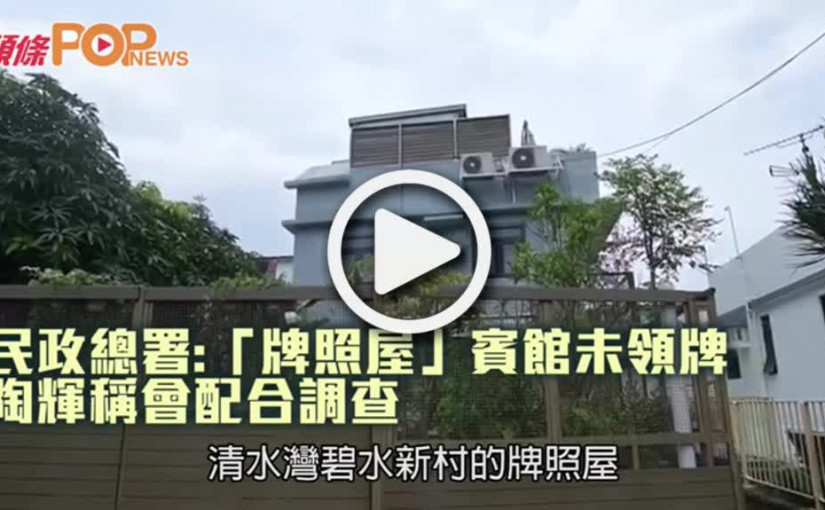 民政總署:「牌照屋」賓館未領牌  陶輝稱會配合調查