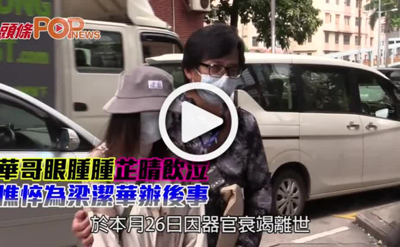 華哥眼腫腫芷晴飲泣 憔悴為梁潔華辦後事