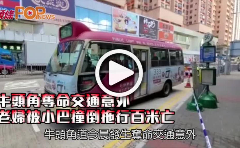 牛頭角奪命交通意外 老婦被小巴撞倒拖行百米亡