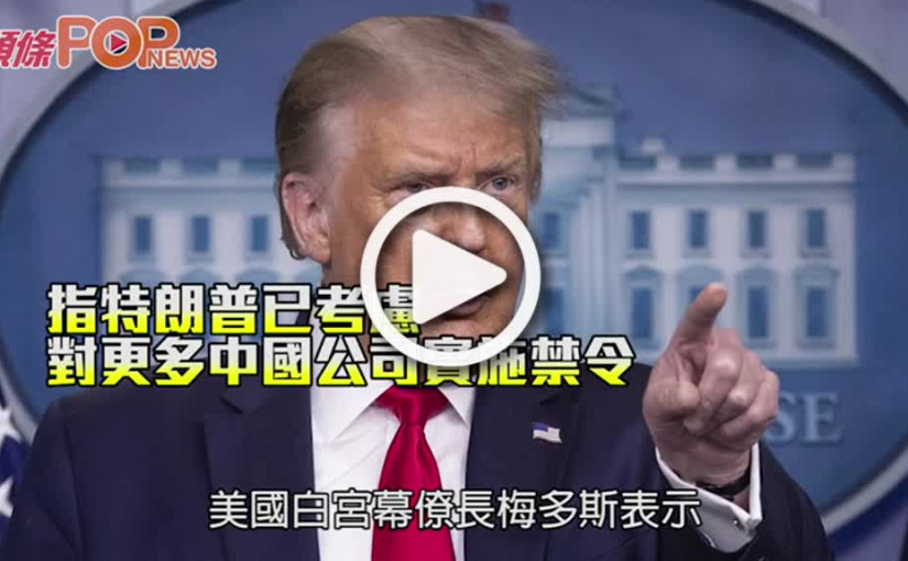 指特朗普已考慮 對更多中國公司實施禁令