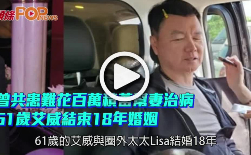 曾共患難花百萬積蓄幫妻治病  61歲艾威結束18年婚姻