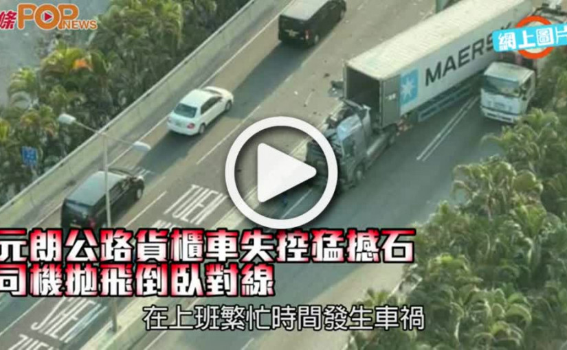 元朗公路貨櫃車失控猛撼石壆 司機拋飛倒臥對線