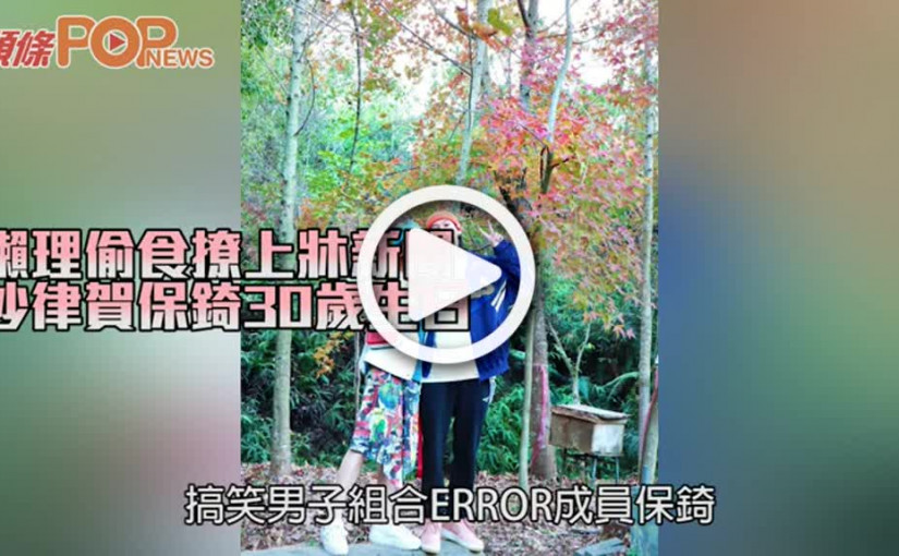 懶理偷食撩上牀新聞 沙律賀保錡30歲生日