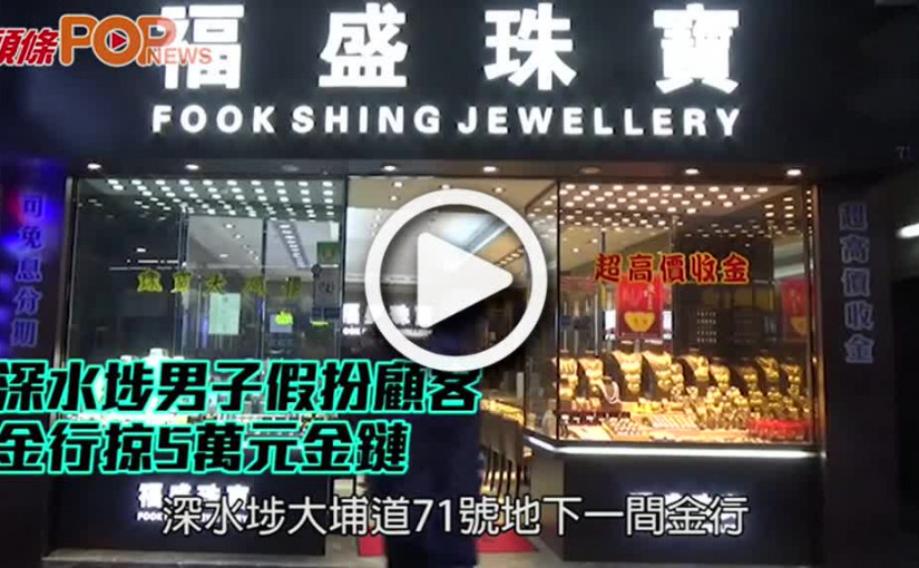 深水埗男子假扮顧客 金行掠5萬元金鏈