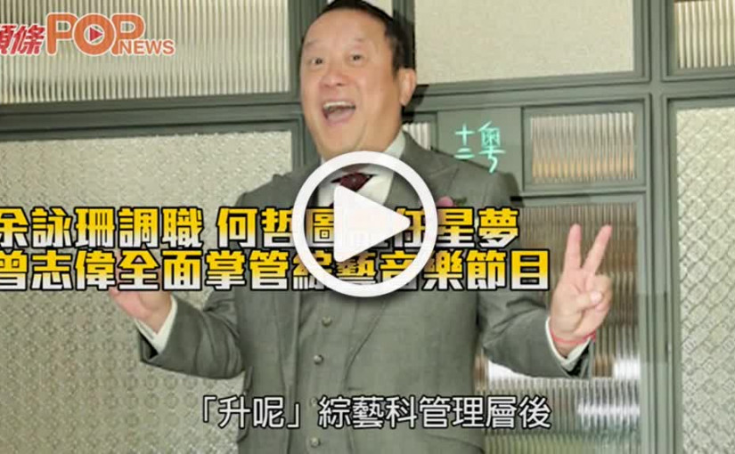 余詠珊調職 何哲圖離任星夢 曾志偉全面掌管綜藝音樂節目