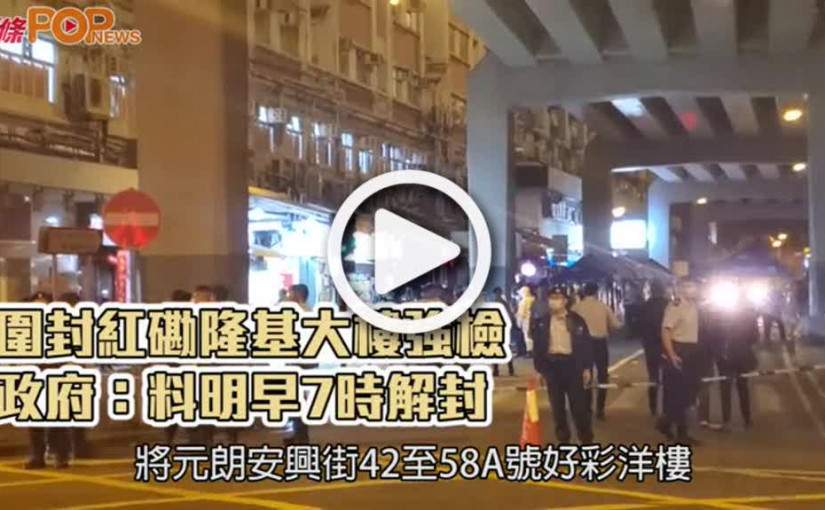 圍封紅磡隆基大樓強檢  政府：料明早7時解封