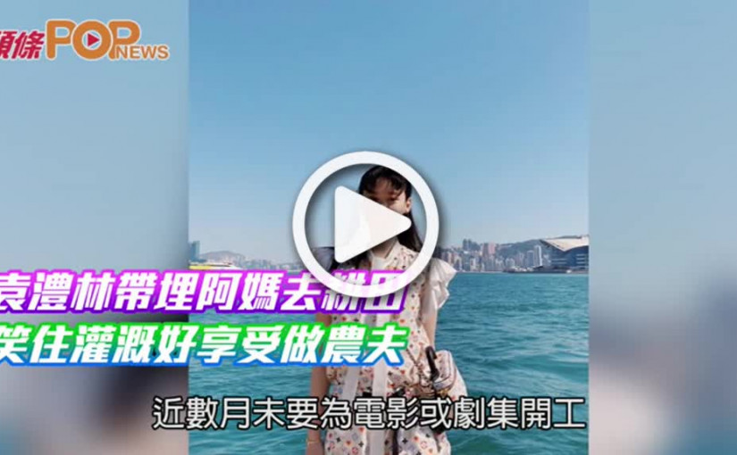 袁澧林帶埋阿媽去耕田  笑住灌溉好享受做農夫