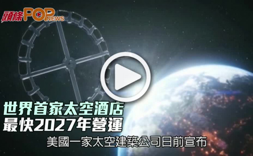 世界首家太空酒店  最快2027年營運