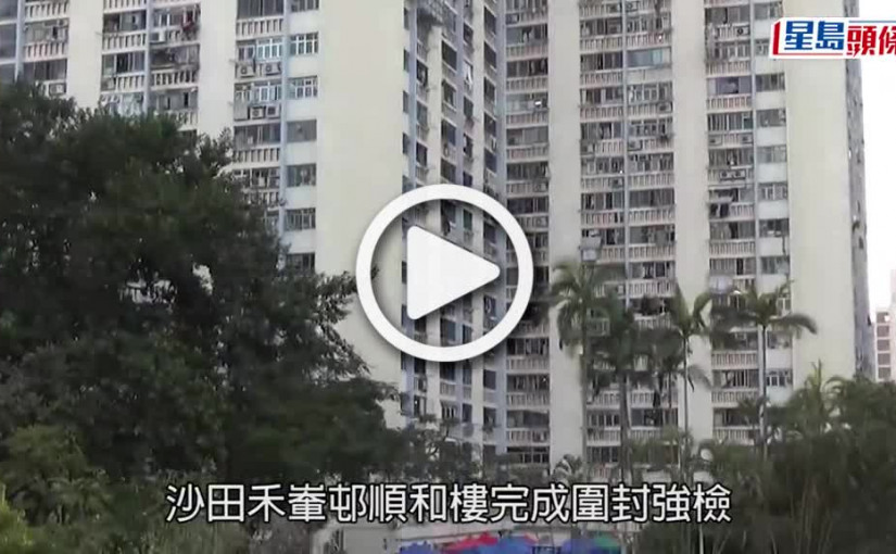 (視頻)疫情消息｜沙田禾輋邨順和樓完成圍封  發現200宗初步陽性和20宗不確定