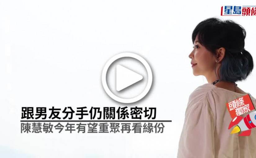 (視頻)跟男友分手仍關係密切  陳慧敏今年有望重聚再看緣份
