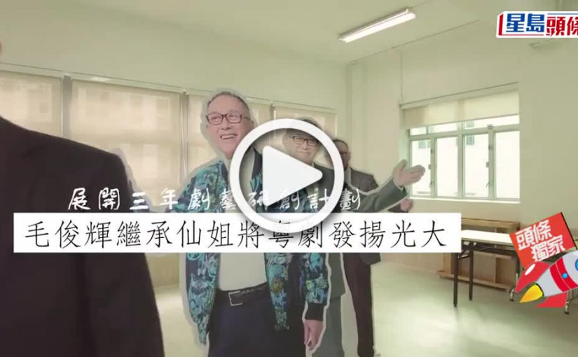(視頻)展開三年劇藝研創計劃 毛俊輝繼承仙姐將粵劇發揚光大