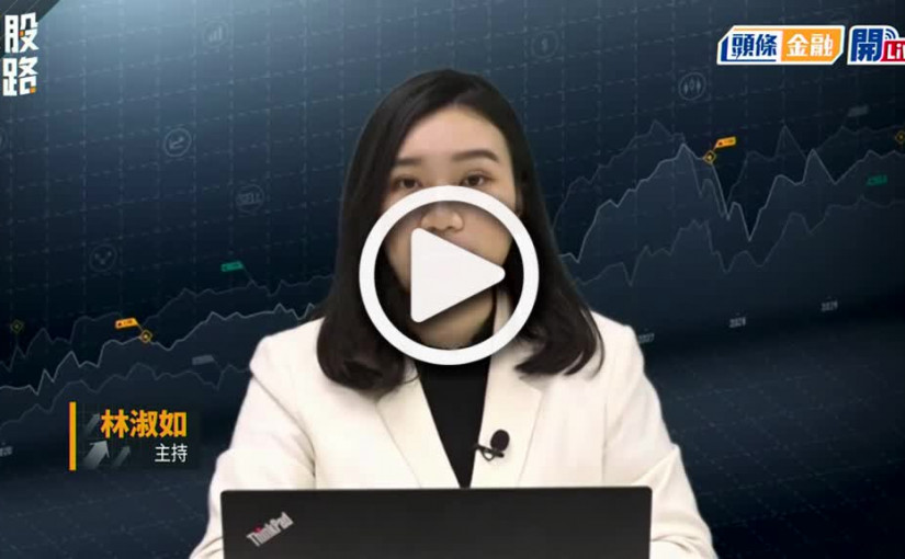 (視頻)揀股捉路丨港股下半年前瞻 第三季先望二萬四 7月需整固