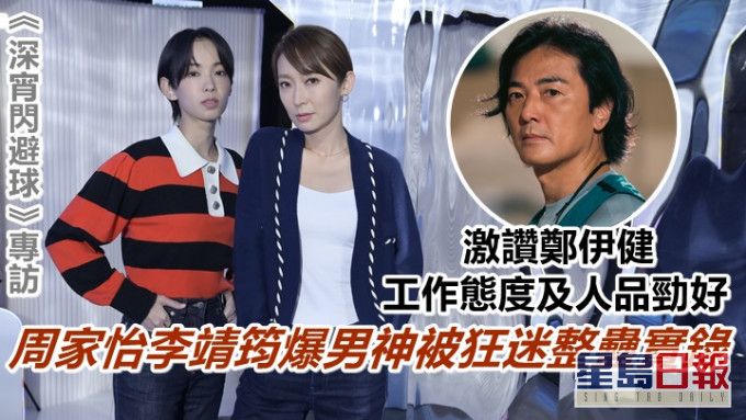 獨家丨周家怡李靖筠激讚鄭伊健工作態度及人品勁好 爆男神被狂迷整蠱實錄