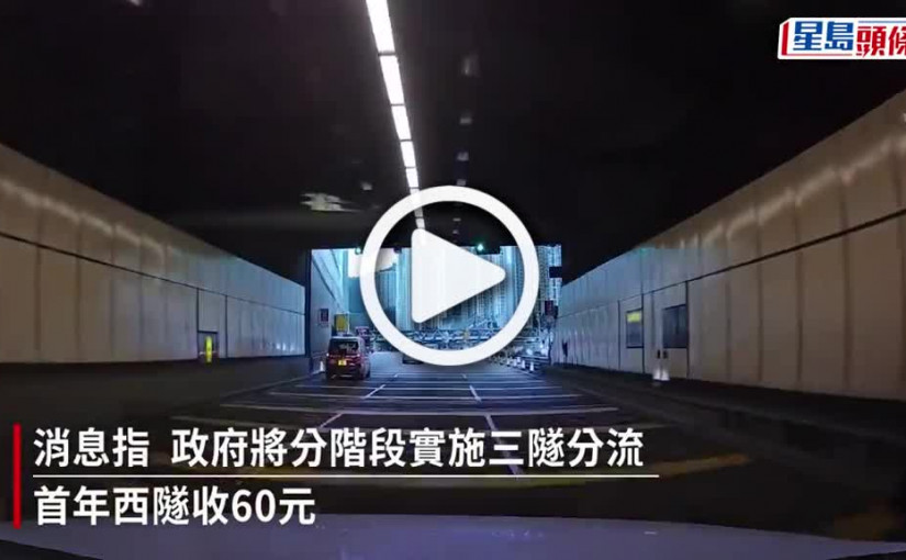 (視頻)消息：政府分階段實施三隧分流 西隧收60元 紅隧及東隧收30元