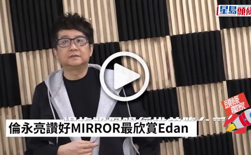 (視頻)爆梅姐個唱綵排曾墮台受傷 倫永亮讚好MIRROR最欣賞Edan