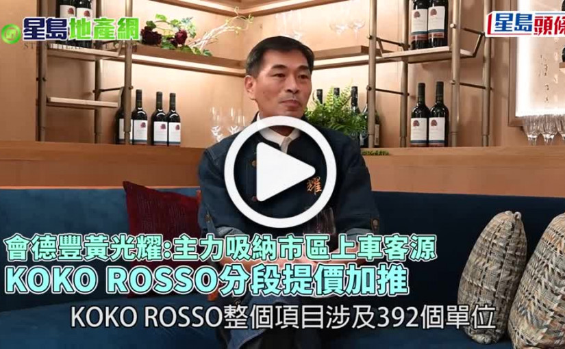 (視頻)專訪｜有片｜KOKO ROSSO分段提價加推 會德豐黃光耀指主力吸納市區上車客源