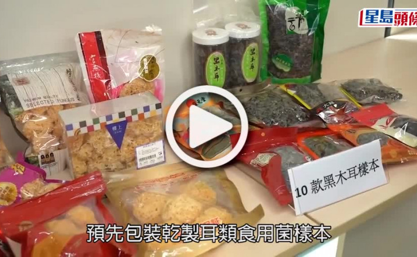 (視頻)消委會木耳雪耳雲耳｜16款不含有毒傷肝除害劑 推介高分安全名單 南北行金御膳上榜