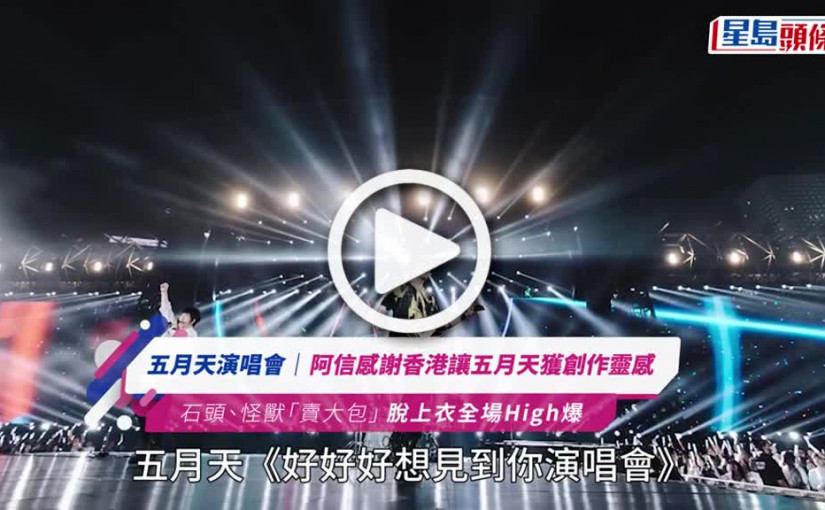 (視頻)五月天演唱會尾場自嘲去街無人認得 慶幸夠貼地來港搵創作靈感令港人有共鳴