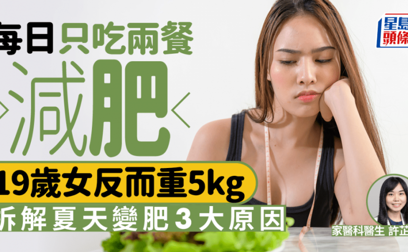 每日只吃兩餐減肥 19歲女反而重5kg！醫生揭夏天易肥3大原因