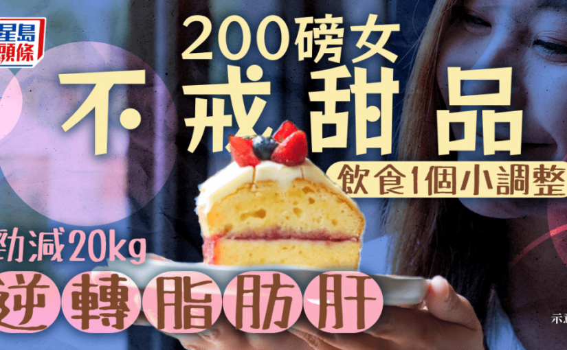 200磅女不戒甜品 調整飲食1個小習慣 激減20kg逆轉脂肪肝