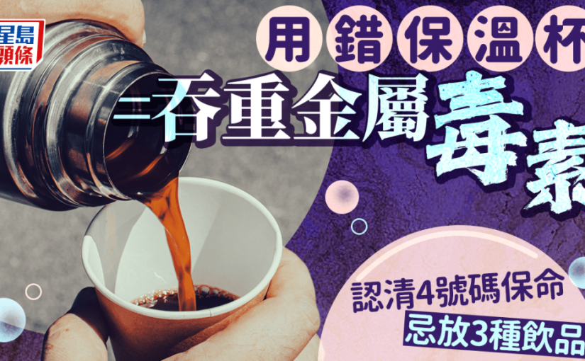 保溫杯中毒丨用錯保溫杯恐吞重金屬 醫生教認清4號碼 忌放3種飲品