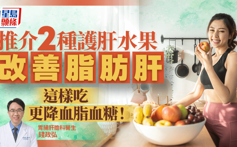 脂肪肝引發肝癌風險高17倍！推介2種水果改善脂肪肝 這樣吃更降血脂血糖